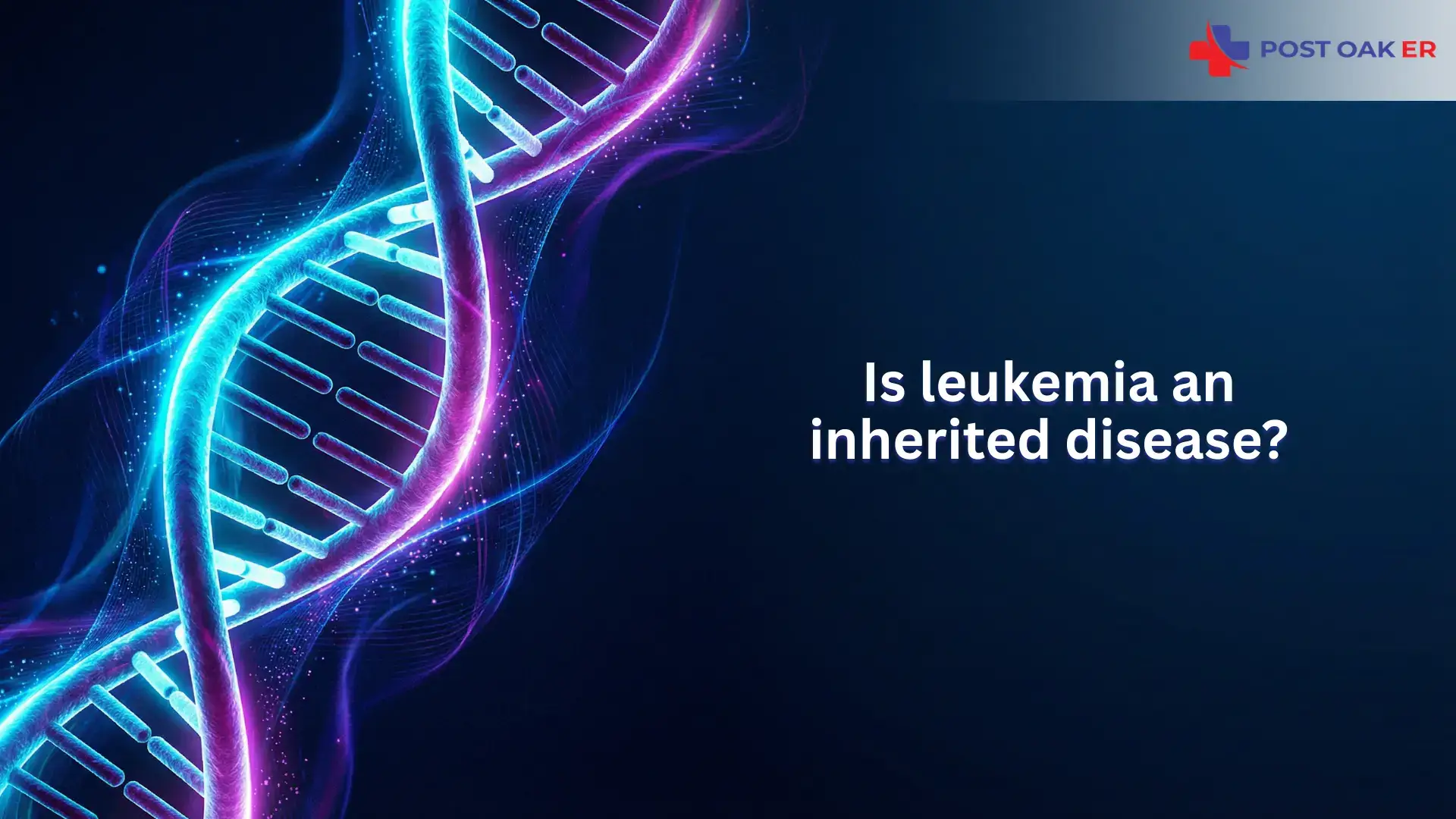 Post Oak ER graphic with a glowing DNA double helix on a dark background and text reading “Is leukemia an inherited disease?”