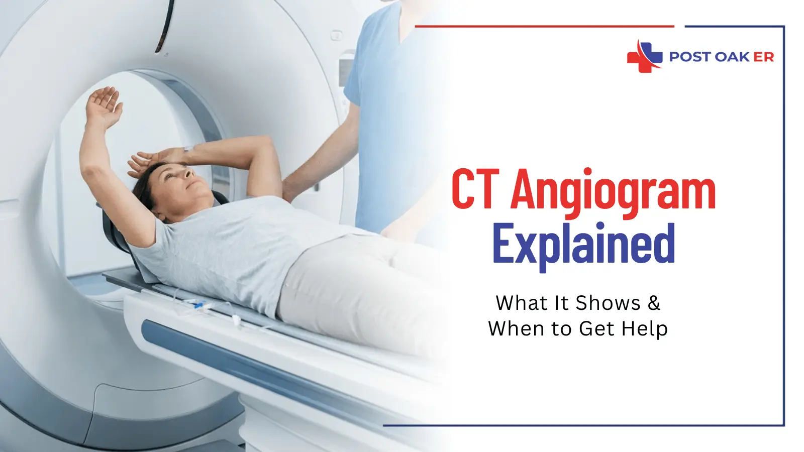 Patient lying on a CT scanner table with a medical staff member nearby, alongside Post Oak ER text explaining CT angiograms and when to get help.