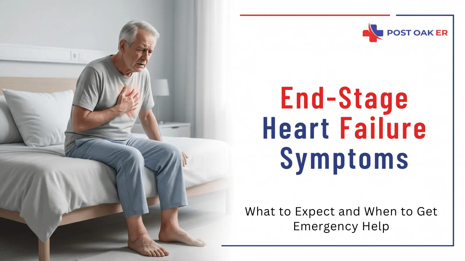 Older man sitting on a bed holding his chest, with Post Oak ER text reading “End-Stage Heart Failure Symptoms: What to Expect and When to Get Emergency Help.”